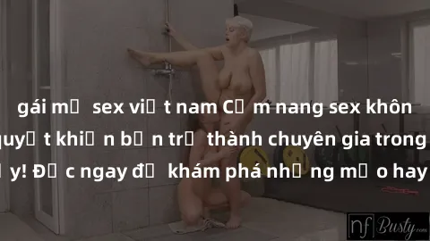 gái mỹ sex việt nam Cẩm nang sex không che: Những bí quyết khiến bạn trở thành chuyên gia trong chuyện ấy! Đọc ngay để khám phá những mẹo hay và bí quyết tình dục không che.
