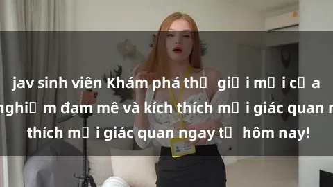 jav sinh viên Khám phá thế giới mới của sex online: trải nghiệm đam mê và kích thích mọi giác quan ngay từ hôm nay!