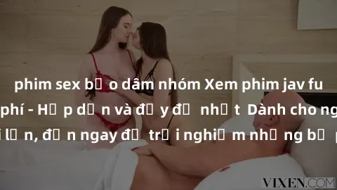 phim sex bạo dâm nhóm Xem phim jav full HD online miễn phí - Hấp dẫn và đầy đủ nhất Dành cho người lớn, đến ngay để trải nghiệm những bộ phim hấp dẫn và hấp dẫn.