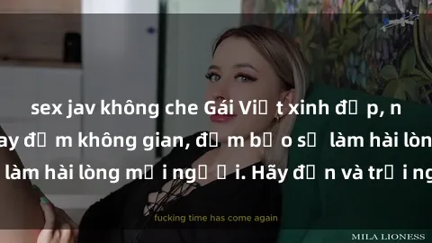 sex jav không che Gái Việt xinh đẹp, nồng nàn làm tình say đắm không gian, đảm bảo sẽ làm hài lòng mọi người. Hãy đến và trải nghiệm ngay!