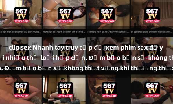clip sex Nhanh tay truy cập để xem phim sex đầy kích thích và mới nhất với nhiều thể loại hấp dẫn. Đảm bảo bạn sẽ không thất vọng khi thưởng thức.