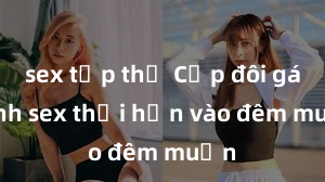 sex tập thể Cặp đôi gái xinh sex thổi hồn vào đêm muộn