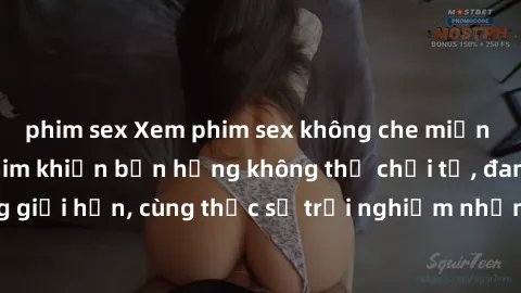 phim sex Xem phim sex không che miễn phí - Những bộ phim khiến bạn hứng không thể chối từ, đam mê không giới hạn, cùng thực sự trải nghiệm những khoảnh khắc đầy kích thích.