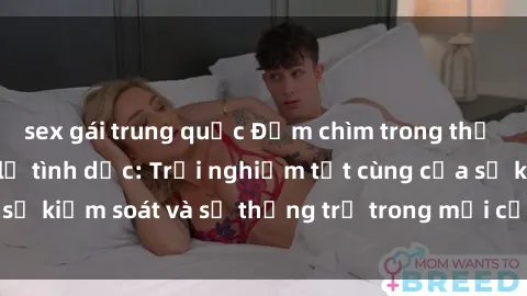 sex gái trung quốc Đắm chìm trong thế giới phim sex nô lệ tình dục: Trải nghiệm tột cùng của sự kiểm soát và sự thống trị trong mỗi cảnh quay mãnh liệt