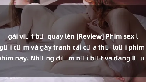 gái việt bị quay lén [Review] Phim sex loli: Đánh giá về sự gợi cảm và gây tranh cãi của thể loại phim này. Những điểm nổi bật và đáng lưu ý khi xem phim loli.