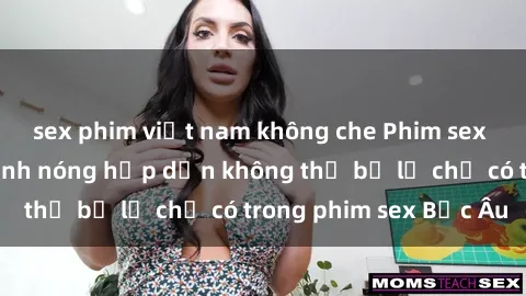 sex phim việt nam không che Phim sex Bắc Âu: Những cảnh nóng hấp dẫn không thể bỏ lỡ chỉ có trong phim sex Bắc Âu