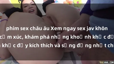phim sex châu âu Xem ngay sex jav không che để thỏa mãn cảm xúc, khám phá những khoảnh khắc đầy kích thích và sống động nhất chỉ trong click!