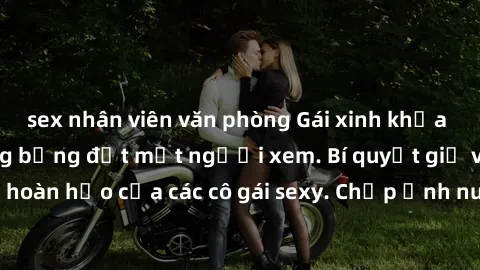 sex nhân viên văn phòng Gái xinh khỏa thân khoe dáng nóng bỏng đốt mắt người xem. Bí quyết giữ vóc dáng hoàn hảo của các cô gái sexy. Chụp ảnh nude tự tin không sợ lộ hàng.