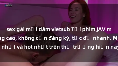 sex gái mại dâm vietsub Tải phim JAV miễn phí chất lượng cao, không cần đăng ký, tốc độ nhanh. Mới nhất và hot nhất trên thị trường hiện nay, cập nhật hàng ngày.