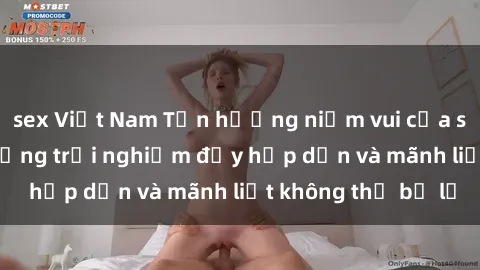 sex Việt Nam Tận hưởng niềm vui của sex với gái trẻ: những trải nghiệm đầy hấp dẫn và mãnh liệt không thể bỏ lỡ