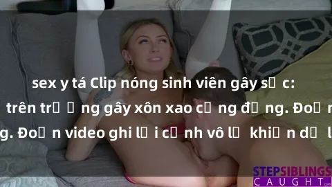 sex y tá Clip nóng sinh viên gây sốc: Hành động cấm kỵ trên trường gây xôn xao cộng đồng. Đoạn video ghi lại cảnh vô lễ khiến dư luận bức xúc.