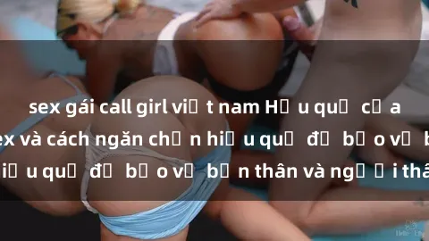 sex gái call girl việt nam Hậu quả của hành vi bạo dâm sex và cách ngăn chặn hiệu quả để bảo vệ bản thân và người thân