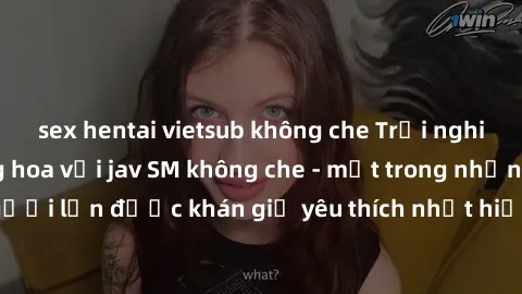 sex hentai vietsub không che Trải nghiệm cảm xúc thăng hoa với jav SM không che - một trong những thể loại phim người lớn được khán giả yêu thích nhất hiện nay. Đảm bảo đem lại sự hấp dẫn, kích thích