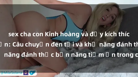 sex cha con Kinh hoàng và đầy kích thích với phim sex tra tấn: Câu chuyện đen tối và khả năng đánh thức bản năng tiềm ẩn trong con người
