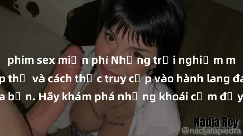 phim sex miễn phí Những trải nghiệm mới lạ với sex tập thể và cách thức truy cập vào hành lang đam mê của bạn. Hãy khám phá những khoái cảm đầy kích thích với tập thể hấp dẫn!