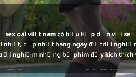 sex gái việt nam có bầu Hấp dẫn với sex hentai vietsub mới nhất, cập nhật hàng ngày để trải nghiệm những bộ phim đầy kích thích và hấp dẫn.