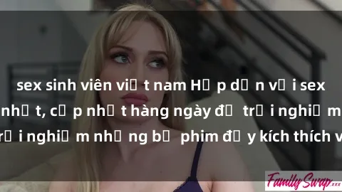 sex sinh viên việt nam Hấp dẫn với sex hentai vietsub mới nhất, cập nhật hàng ngày để trải nghiệm những bộ phim đầy kích thích và hấp dẫn.