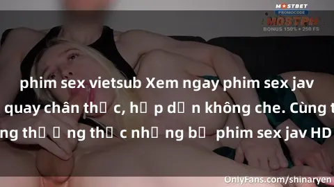 phim sex vietsub Xem ngay phim sex jav HD với những cảnh quay chân thực, hấp dẫn không che. Cùng thưởng thức những bộ phim sex jav HD hot nhất hiện nay!